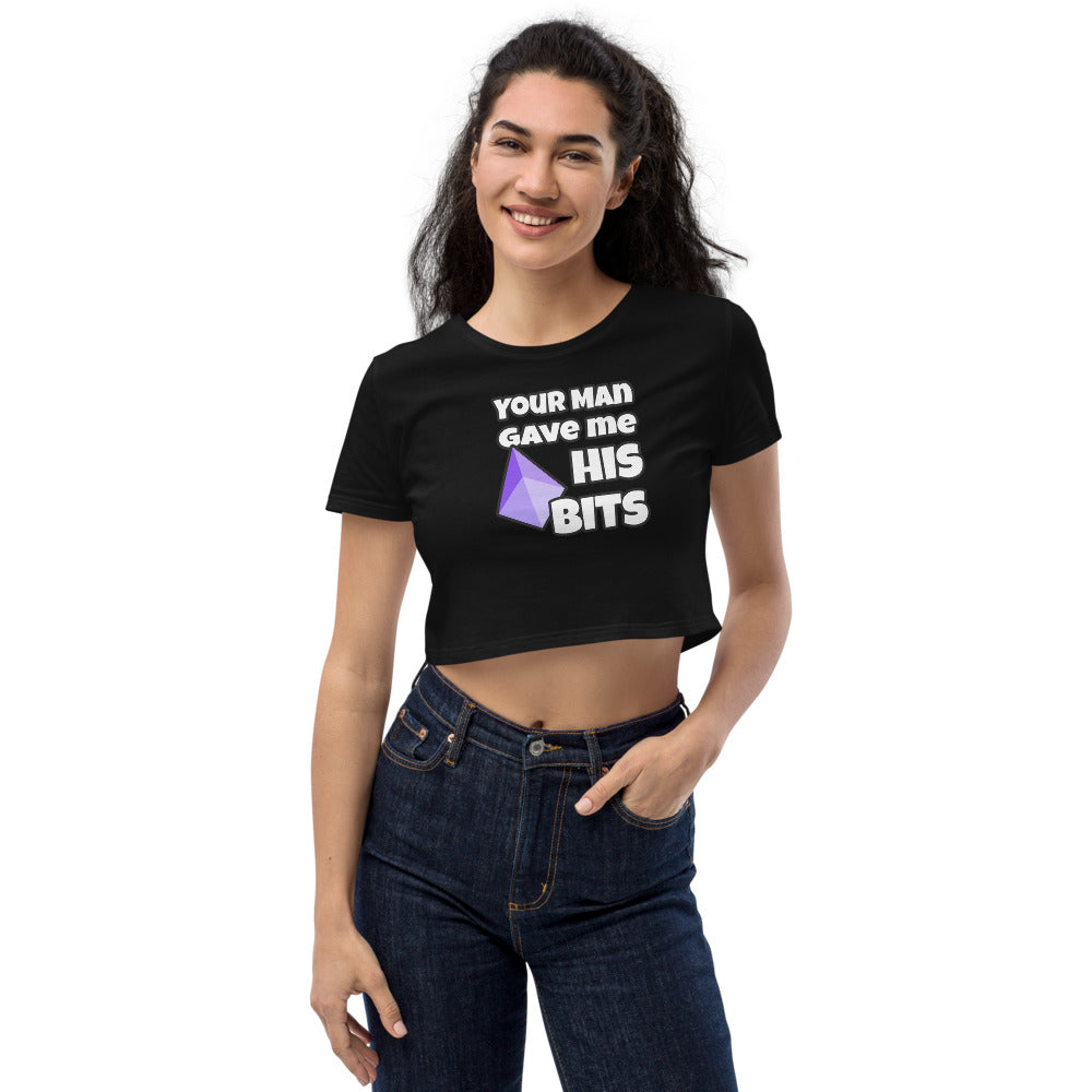 Your Man Gave Me His Bits - Organic Crop Top