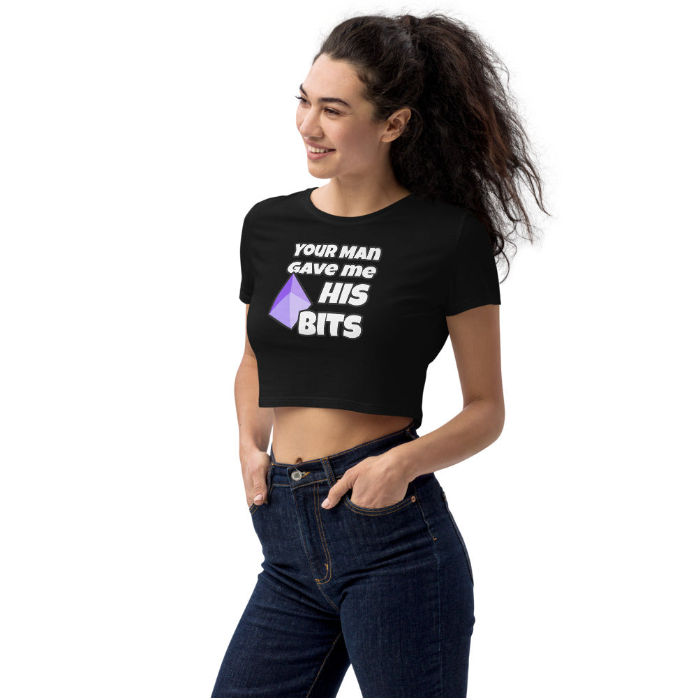 Your Man Gave Me His Bits - Organic Crop Top