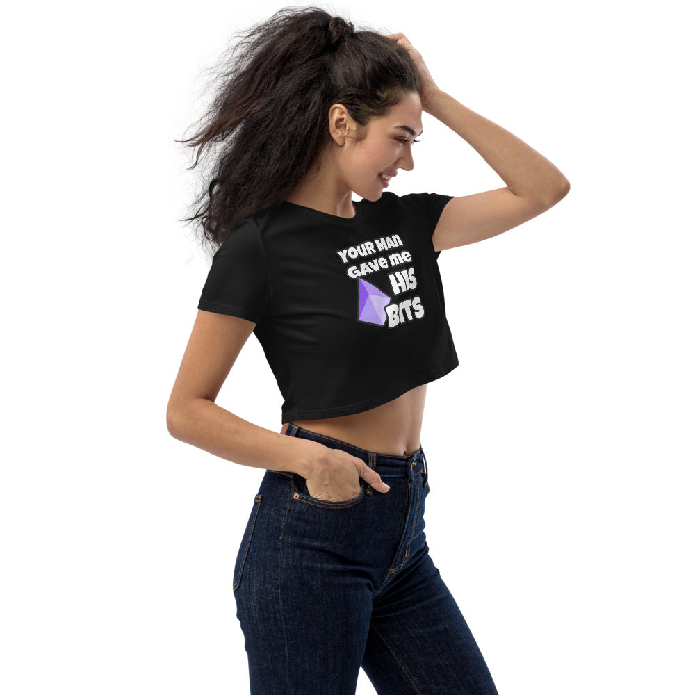 Your Man Gave Me His Bits - Organic Crop Top