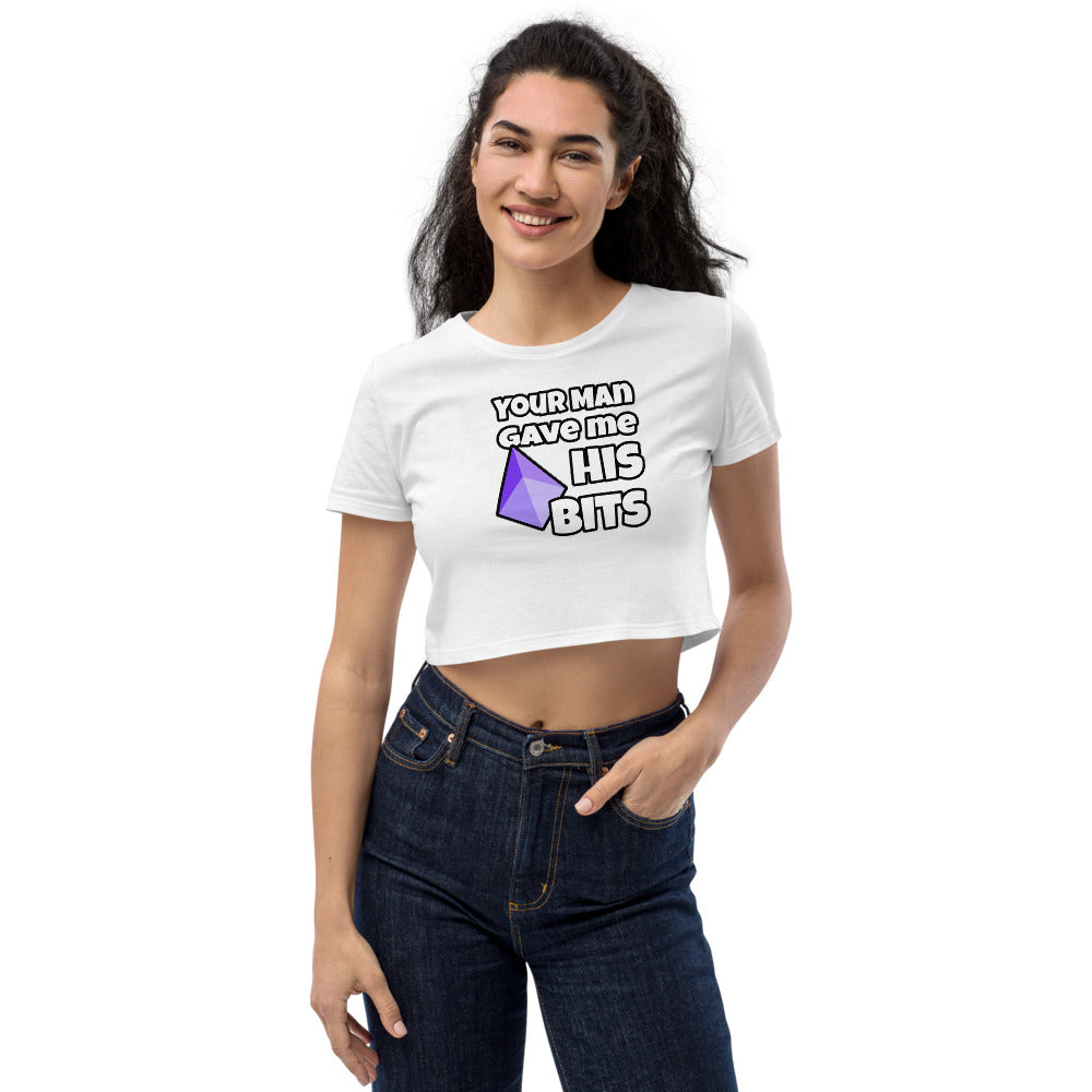 Your Man Gave Me His Bits - Organic Crop Top