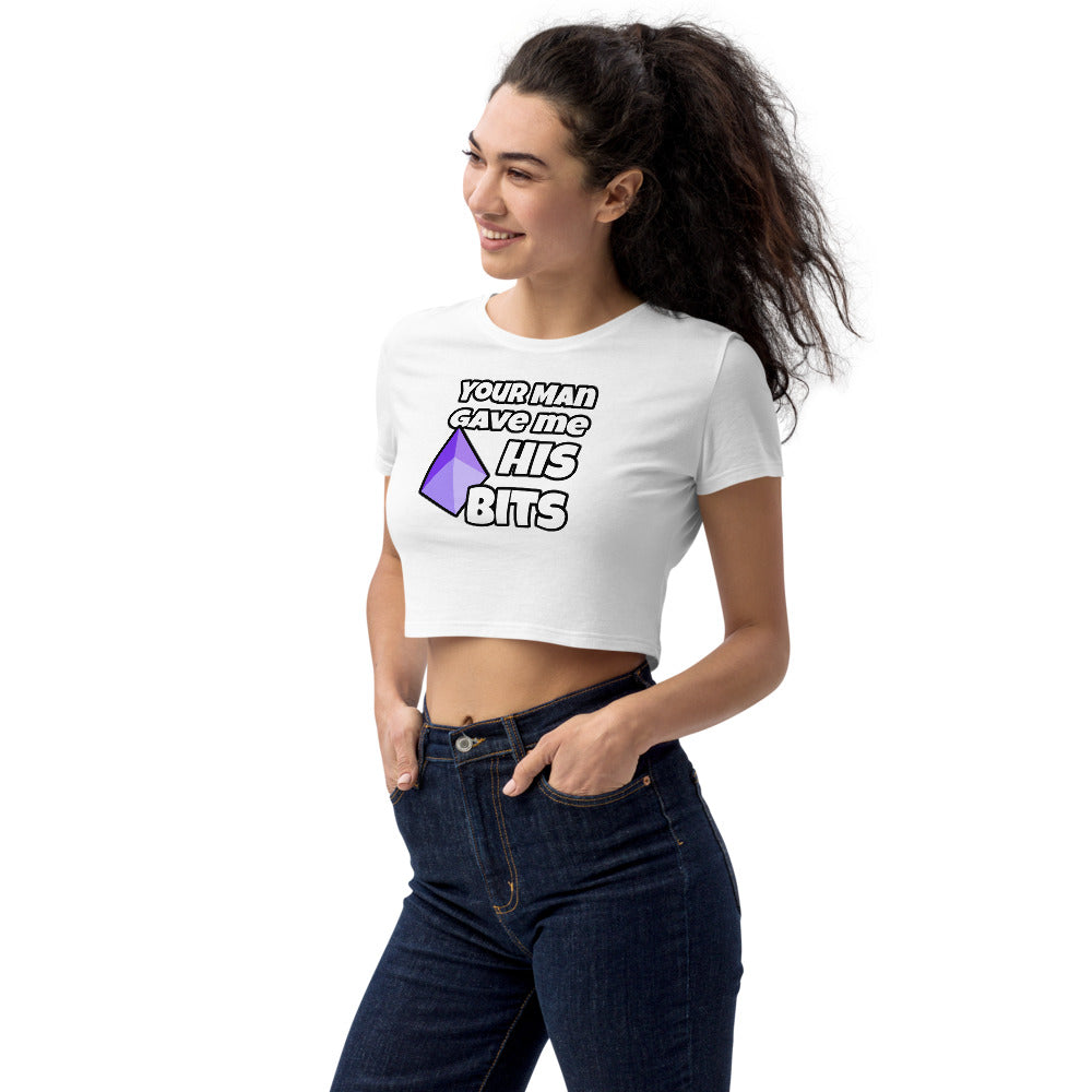 Your Man Gave Me His Bits - Organic Crop Top