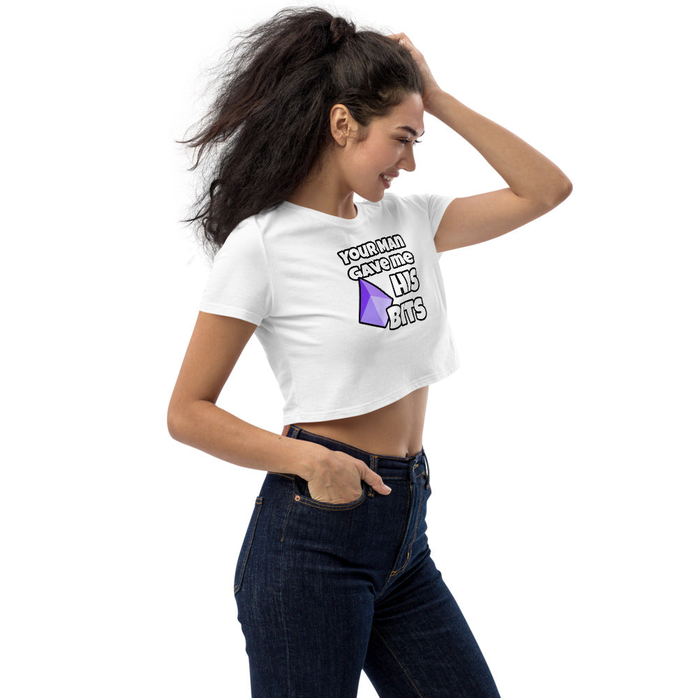 Your Man Gave Me His Bits - Organic Crop Top